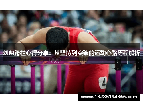 刘翔跨栏心得分享：从坚持到突破的运动心路历程解析