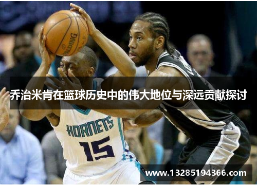 乔治米肯在篮球历史中的伟大地位与深远贡献探讨