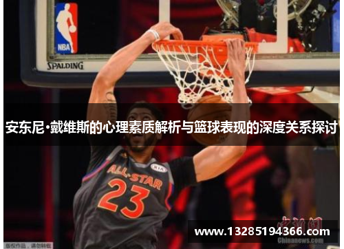 安东尼·戴维斯的心理素质解析与篮球表现的深度关系探讨