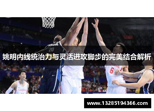 姚明内线统治力与灵活进攻脚步的完美结合解析