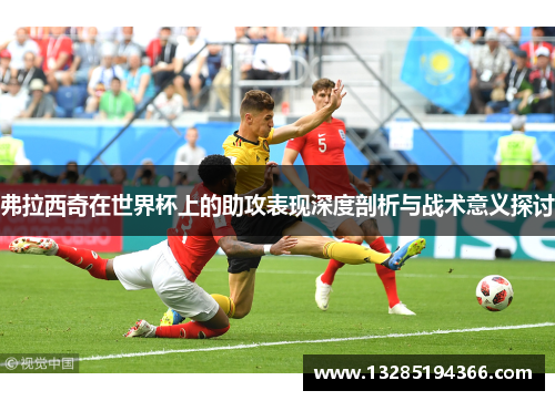 弗拉西奇在世界杯上的助攻表现深度剖析与战术意义探讨