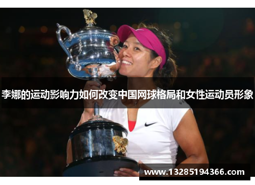 李娜的运动影响力如何改变中国网球格局和女性运动员形象