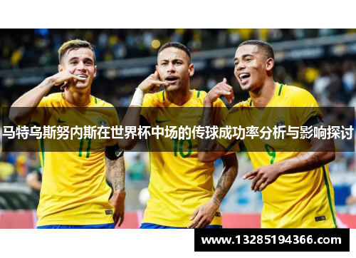 马特乌斯努内斯在世界杯中场的传球成功率分析与影响探讨