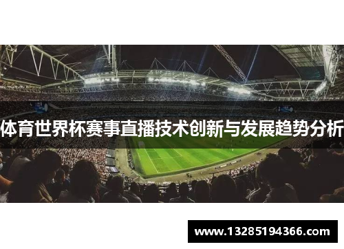体育世界杯赛事直播技术创新与发展趋势分析