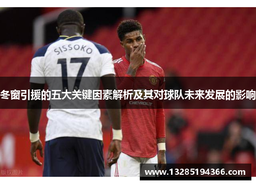 冬窗引援的五大关键因素解析及其对球队未来发展的影响
