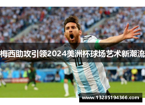 梅西助攻引领2024美洲杯球场艺术新潮流