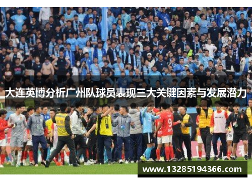 大连英博分析广州队球员表现三大关键因素与发展潜力