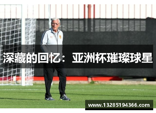 深藏的回忆：亚洲杯璀璨球星