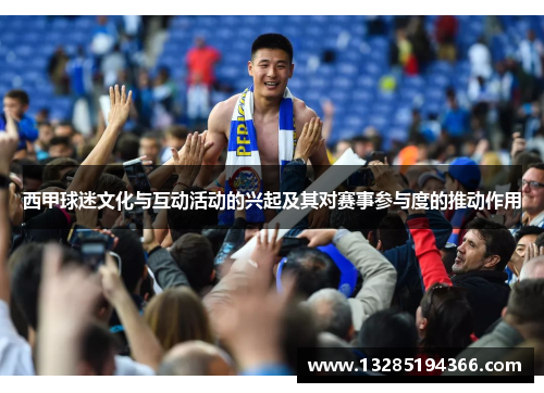 西甲球迷文化与互动活动的兴起及其对赛事参与度的推动作用