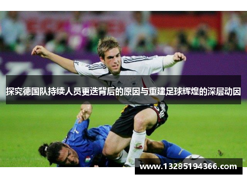 探究德国队持续人员更迭背后的原因与重建足球辉煌的深层动因
