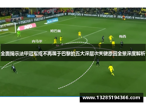全面揭示法甲冠军或不再属于巴黎的五大深层次关键原因全景深度解析 全面揭示法甲冠军或不再属于巴黎的五大深层次关键原因全景深度解析