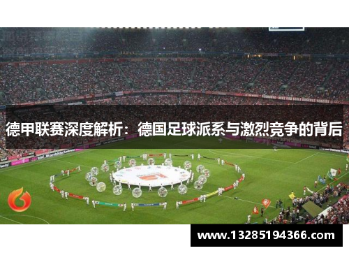 德甲联赛深度解析:德国足球派系与激烈竞争的背后 德甲联赛深度解析:德国足球派系与激烈竞争的背后