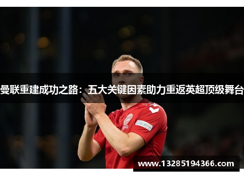 曼联重建成功之路：五大关键因素助力重返英超顶级舞台