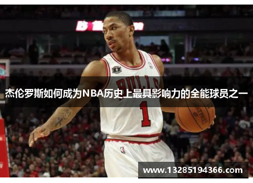 杰伦罗斯如何成为NBA历史上最具影响力的全能球员之一